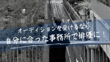 オーディションを受けるなら事務所選びから！自分に合った事務所で俳優を目指す！