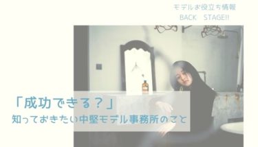 「成功できるの？」選ぶ前に知っておきたい中堅モデル事務所のこと