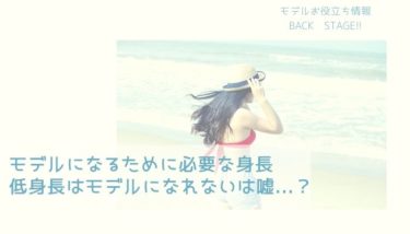 モデルになるために必要な身長を大調査！低いとなれないは…嘘⁉