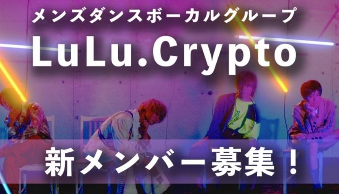 メンズダンスボーカルグループ「LuLu.Crypto(ルルクリプト)」 新メンバー募集中！