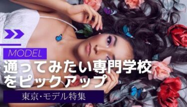 【専門学校ランキング】通ってみたい東京のモデル専門学校のベスト３を紹介！