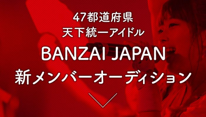 47都道府県天下統一アイドル BANZAI JAPAN 新規メンバー募集中！！