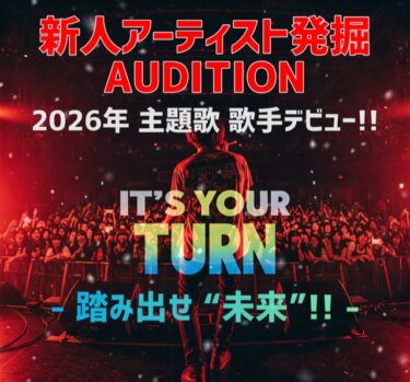 ☆It’s Your Turn！踏み出せ“未来”☆『新人アーティスト発掘』主題歌デビューオーディション！