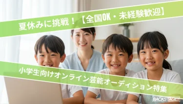 夏休みに挑戦！小学生向けオンライン芸能オーディション特集【全国OK・未経験歓迎】