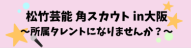 松竹芸能　角スカウトin 大阪