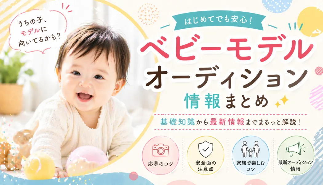 家族で楽しむベビーモデル活動！ママパパが知っておきたい基礎知識とおすすめオーディションまとめ
